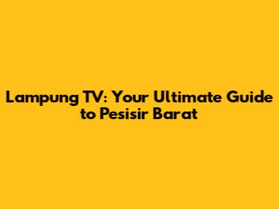 Lampung TV: Your Ultimate Guide to Pesisir Barat