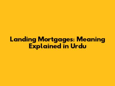 Landing Mortgages: Meaning Explained in Urdu