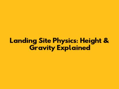 Landing Site Physics: Height & Gravity Explained