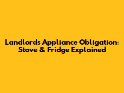 Landlord's Appliance Obligation: Stove & Fridge Explained