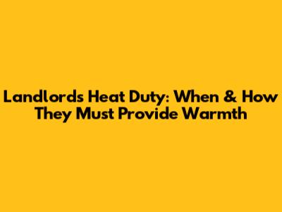 Landlord's Heat Duty: When & How They Must Provide Warmth