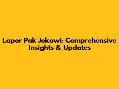 Lapor Pak Jokowi: Comprehensive Insights & Updates