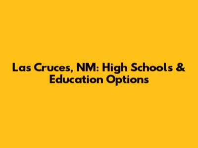 Las Cruces, NM: High Schools & Education Options