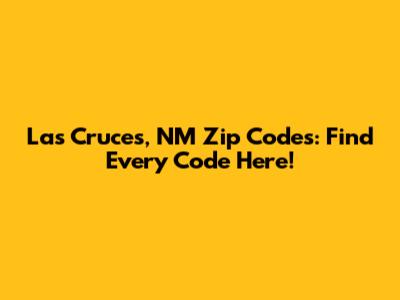 Las Cruces, NM Zip Codes: Find Every Code Here!