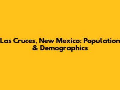 Las Cruces, New Mexico: Population & Demographics