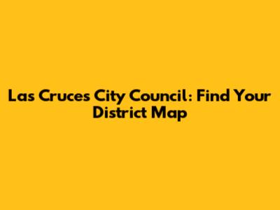 Las Cruces City Council: Find Your District Map
