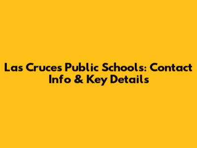 Las Cruces Public Schools: Contact Info & Key Details
