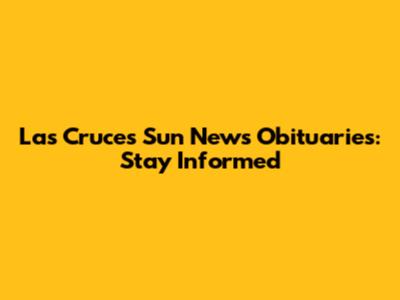 Las Cruces Sun News Obituaries: Stay Informed