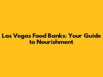 Las Vegas Food Banks: Your Guide to Nourishment