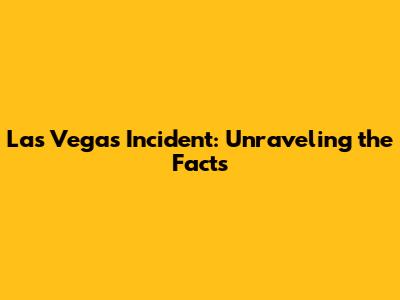 Las Vegas Incident: Unraveling the Facts