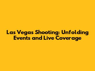 Las Vegas Shooting: Unfolding Events and Live Coverage