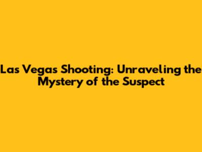Las Vegas Shooting: Unraveling the Mystery of the Suspect