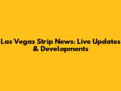 Las Vegas Strip News: Live Updates & Developments