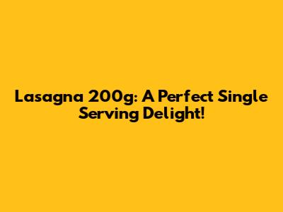 Lasagna 200g: A Perfect Single Serving Delight!