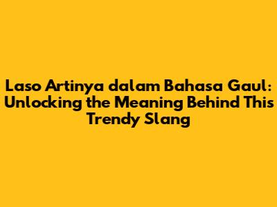Laso Artinya dalam Bahasa Gaul: Unlocking the Meaning Behind This Trendy Slang
