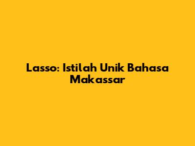 Lasso: Istilah Unik Bahasa Makassar