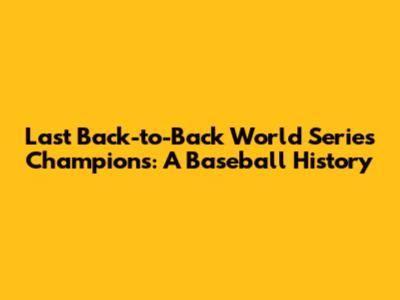 Last Back-to-Back World Series Champions: A Baseball History