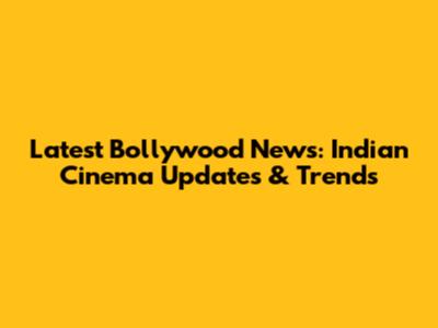 Latest Bollywood News: Indian Cinema Updates & Trends