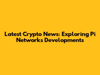 Latest Crypto News: Exploring Pi Network's Developments