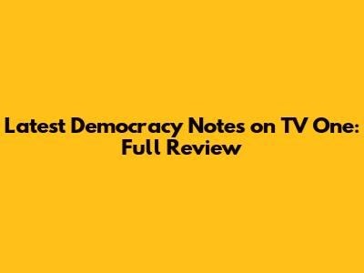 Latest Democracy Notes on TV One: Full Review