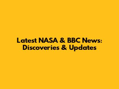 Latest NASA & BBC News: Discoveries & Updates