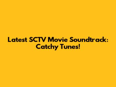 Latest SCTV Movie Soundtrack: Catchy Tunes!