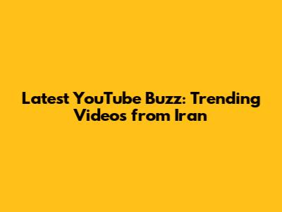 Latest YouTube Buzz: Trending Videos from Iran
