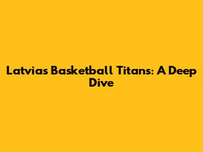 Latvia's Basketball Titans: A Deep Dive