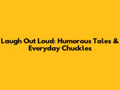 Laugh Out Loud: Humorous Tales & Everyday Chuckles