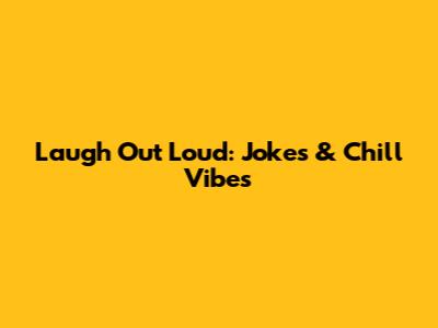 Laugh Out Loud: Jokes & Chill Vibes