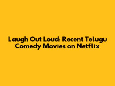 Laugh Out Loud: Recent Telugu Comedy Movies on Netflix