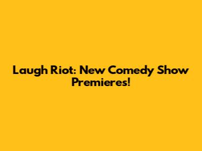 Laugh Riot: New Comedy Show Premieres!
