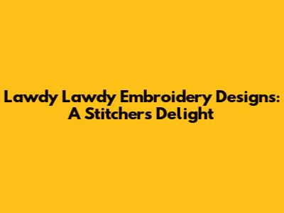 Lawdy Lawdy Embroidery Designs: A Stitcher's Delight