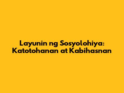 Layunin ng Sosyolohiya: Katotohanan at Kabihasnan