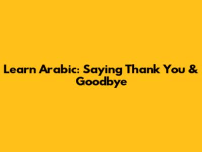 Learn Arabic: Saying Thank You & Goodbye