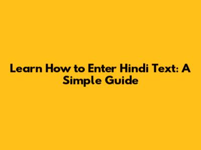 Learn How to Enter Hindi Text: A Simple Guide