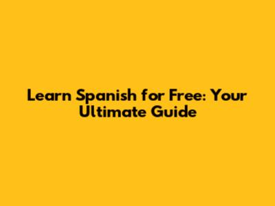 Learn Spanish for Free: Your Ultimate Guide