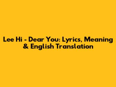 Lee Hi - Dear You: Lyrics, Meaning & English Translation