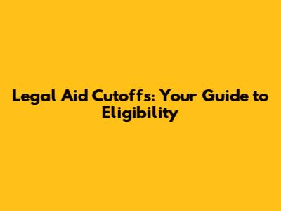 Legal Aid Cutoffs: Your Guide to Eligibility
