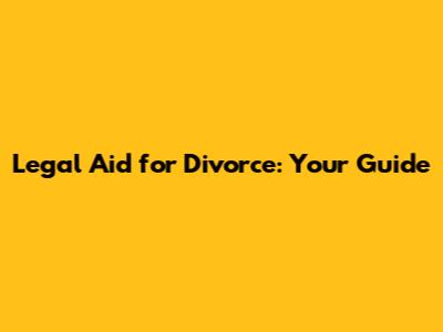 Legal Aid for Divorce: Your Guide