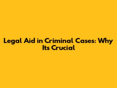 Legal Aid in Criminal Cases: Why It's Crucial