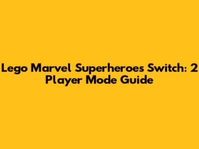 Lego Marvel Superheroes Switch: 2 Player Mode Guide
