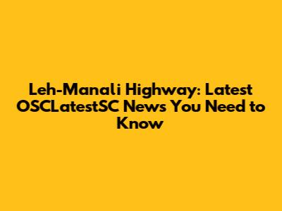 Leh-Manali Highway: Latest OSCLatestSC News You Need to Know