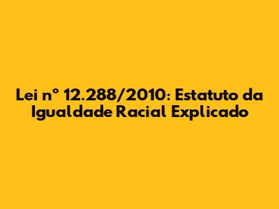 Lei nº 12.288/2010: Estatuto da Igualdade Racial Explicado