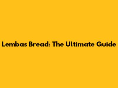 Lembas Bread: The Ultimate Guide