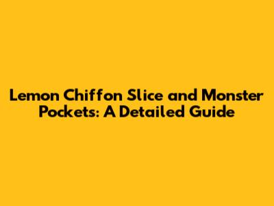 Lemon Chiffon Slice and Monster Pockets: A Detailed Guide