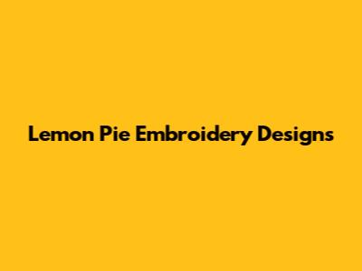 Lemon Pie Embroidery Designs