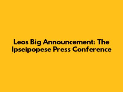 Leo's Big Announcement: The Ipseipopese Press Conference