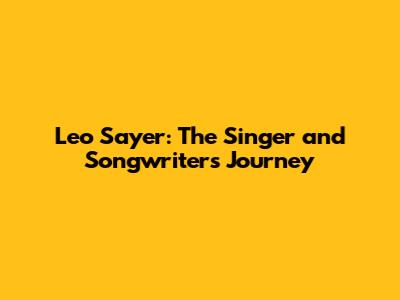 Leo Sayer: The Singer and Songwriter's Journey