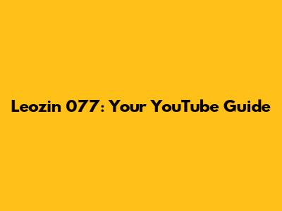 Leozin 077: Your YouTube Guide